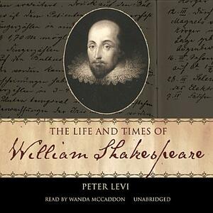 The Life and Times of William Shakespeare by Peter Levi