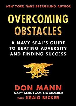 Overcoming Obstacles: A Navy SEAL's Guide to Beating Adversity and Finding Success by Don Mann, Kraig Becker