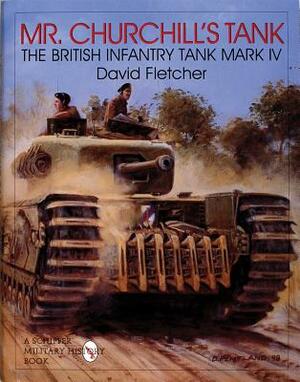 Mr. Churchill's Tank: The British Infantry Tank Mark IV by David Fletcher