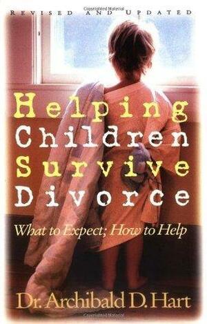 Helping Children Survive Divorce by Archibald D. Hart