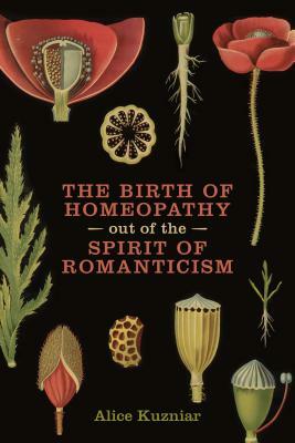 The Birth of Homeopathy Out of the Spirit of Romanticism by Alice Kuzniar