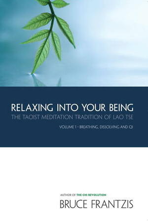 Relaxing into Your Being: The Water Method of Taoist Meditation Series, Vol. 1 by Bruce Frantzis