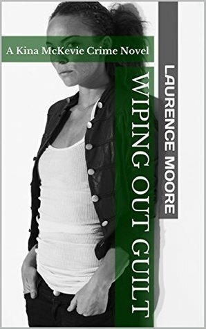 Wiping Out Guilt: A Private Detective Crime Novel (Kina McKevie Book 1) by Laurence Moore