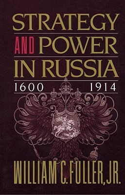 Strategy and Power in Russia 1600-1914 by William C. Fuller