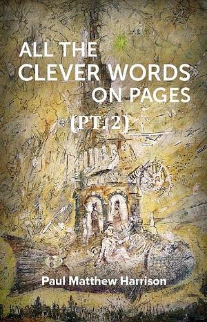 All the Clever Words on Pages (Pt. 2) by Paul Matthew Harrison