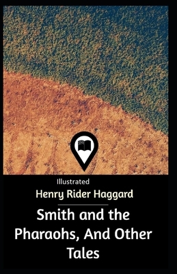 Smith and the Pharaohs, And Other Tales Illustrated by H. Rider Haggard