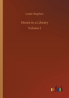 Hours in a Library: Volume 2 by Leslie Stephen