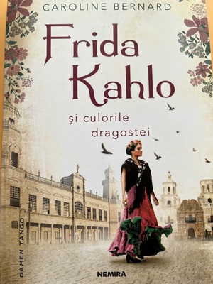 Frida Kahlo si culorile dragostei by Caroline Bernard