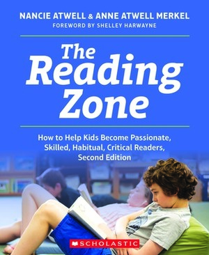 The Reading Zone, 2nd Edition: How to Help Kids Become Skilled, Passionate, Habitual, Critical Readers by Nancie Atwell, Ann Merkel