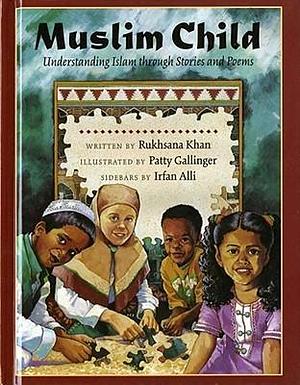 Muslim Child: Understanding Islam Through Stories and Poems by Rukhsana Khan, Rukhsana Khan, Rukhsana Khan