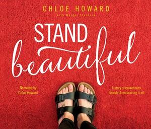 Stand Beautiful: A Story of Brokenness, Beauty & Embracing It All by Chloe Howard, Margot Starbuck