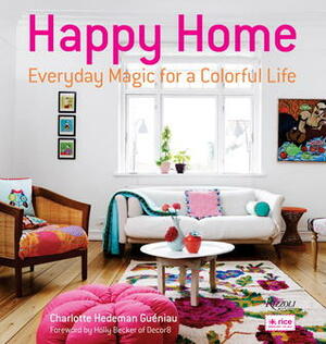 Happy Home: Everyday Magic for a Colorful Life by Holly Becker, Charlotte Hedeman Gueniau