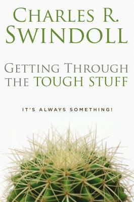 Getting Through the Tough Stuff: It's Always Something! by Charles R. Swindoll