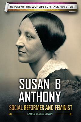 Susan B. Anthony: Social Reformer and Feminist by Laura Baskes Litwin