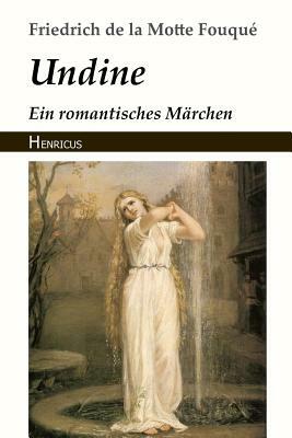 Undine: Ein Romantisches Märchen by Friedrich Heinrich Karl La Motte-Fouque