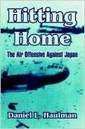 Hitting Home: The Air Offensive Against Japan by Daniel L. Haulman