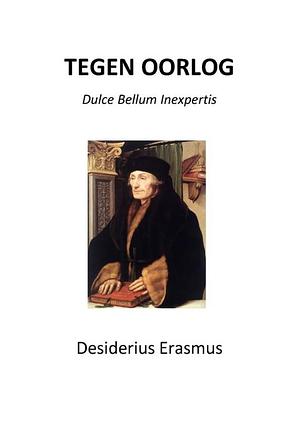 Tegen oorlog: Dulce Bellum Inexpertis by Desiderius Erasmus