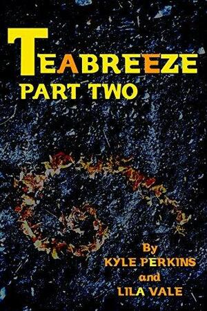 Teabreeze Part Two by Kyle Perkins, Kyle Perkins, Lila Vale