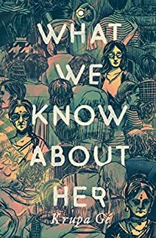What We Know About Her by Krupa Ge