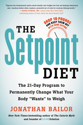 The Setpoint Diet: The 21-Day Program to Permanently Change What Your Body "wants" to Weigh by Jonathan Bailor