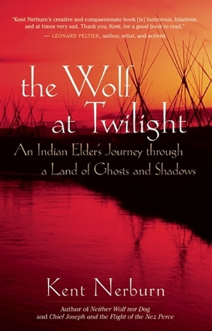 The Wolf at Twilight: An Indian Elder's Journey through a Land of Ghosts and Shadows by Kent Nerburn