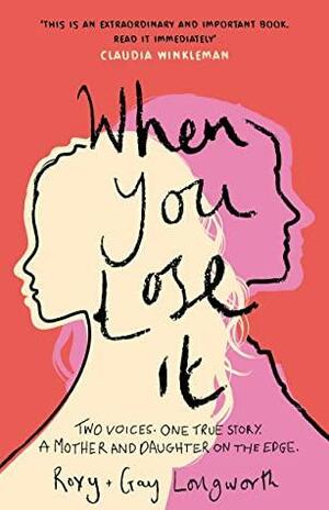 When You Lose It: Two voices. One true story. by Roxy Longworth, Gay Longworth