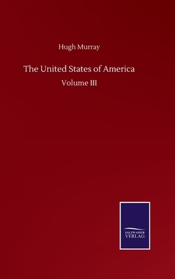 The United States of America: Volume III by Hugh Murray