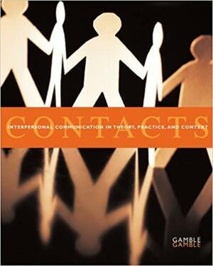 Contacts: Interpersonal Communication in Theory, Practice, and Context by Teri Kwal Gamble