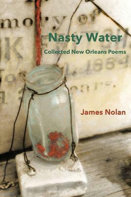 Nasty Water: Collected New Orleans Poems by James Nolan