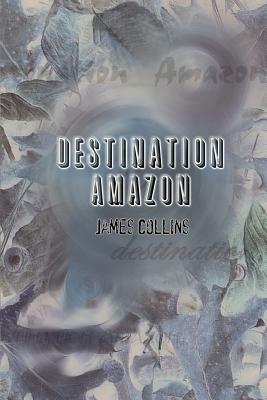 Destination Amazon by James Collins