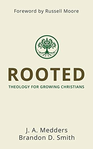 Rooted: Theology for Growing Christians by J.A. Medders, Brandon D. Smith, Russell D. Moore