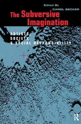 The Subversive Imagination: The Artist, Society and Social Responsiblity by Carol Becker