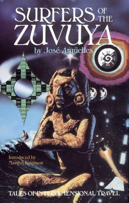 Surfers of the Zuvuya: Tales of Interdimensional Travel by José Argüelles