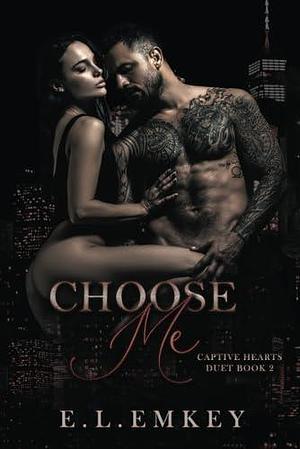 Choose Me (Alternate Cover): Captive Hearts Book 2 Alternate Cover by E.L. Emkey, E.L. Emkey