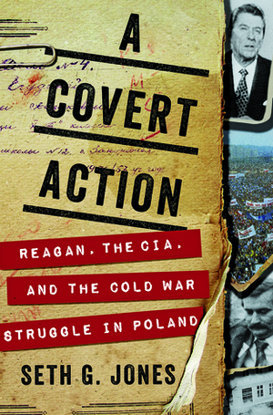 A Covert Action: Reagan, the CIA, and the Cold War Struggle in Poland by Seth G. Jones