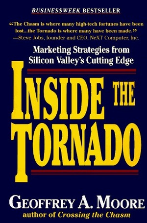 Inside the Tornado: Marketing Strategies from Silicon Valley's Cutting Edge by Geoffrey A. Moore
