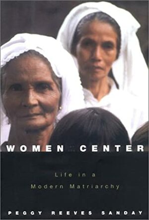 Women at the Center: Life in a Modern Matriarchy by Peggy Reeves Sanday