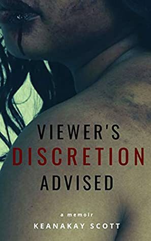 Viewer's Discretion Advised: a memoir by Keanakay Scott, Kim Fay