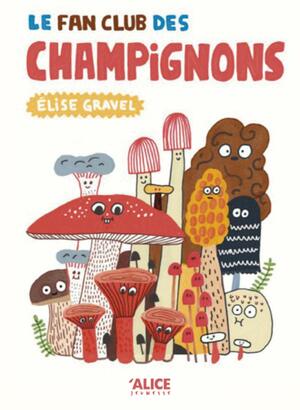 Le fan club des champignons by Elise Gravel