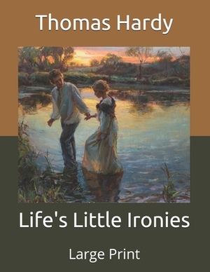 Life's Little Ironies: Large Print by Thomas Hardy
