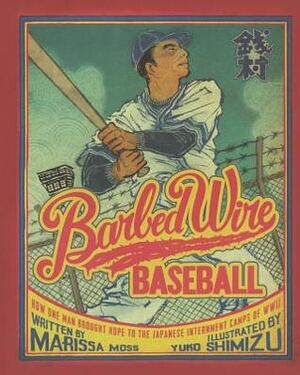 Barbed Wire Baseball: How One Man Brought Hope to the Japanese Internment Camps by Marissa Moss, Yuko Shimizu
