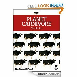 Planet Carnivore: Why cheap meat costs the Earth (and how to pay the bill) by Alex Renton