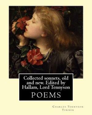 Collected sonnets, old and new. Edited by Hallam, Lord Tennyson. By: Charles Tennyson Turner: Hallam Tennyson, 2nd Baron Tennyson GCMG, PC (11 August by Hallam Lord Tennyson, Spedding James, Charles Tennyson Turner