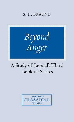 Beyond Anger: A Study of Juvenal's Third Book of Satires by Susan H. Braund