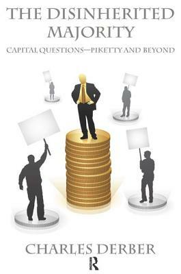 Disinherited Majority: Capital Questions-Piketty and Beyond by Charles Derber