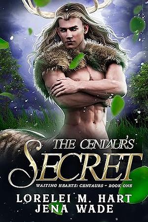 The Centaur's Secret by Jena Wade, Lorelei M. Hart