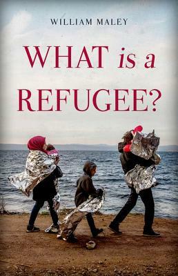 What Is a Refugee? by William Maley