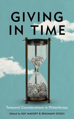 Giving in Time: Temporal Considerations in Philanthropy by Benjamin Soskis, Ray Madoff