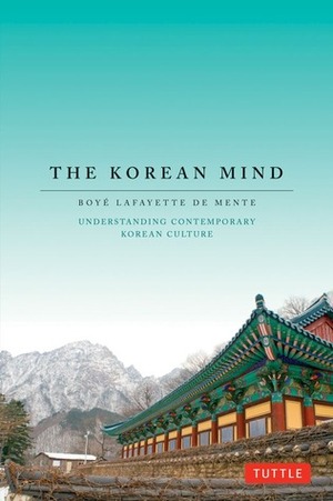 The Korean Mind: Understanding Contemporary Korean Culture by Boyé Lafayette de Mente