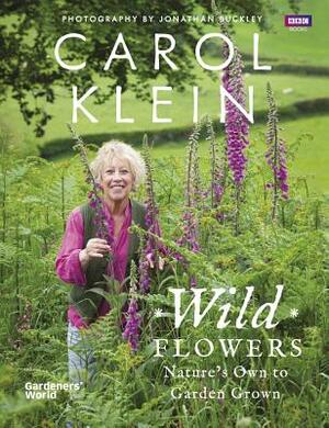 Wild Flowers: Nature's Own to Garden Grown by Carol Klein